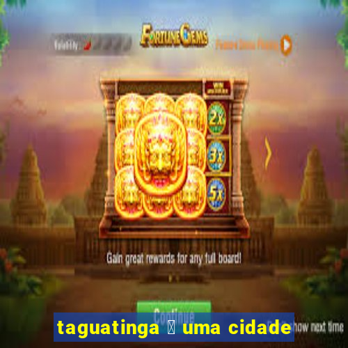 taguatinga 茅 uma cidade