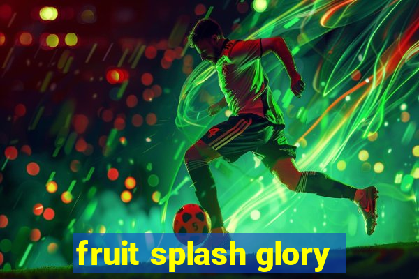 fruit splash glory