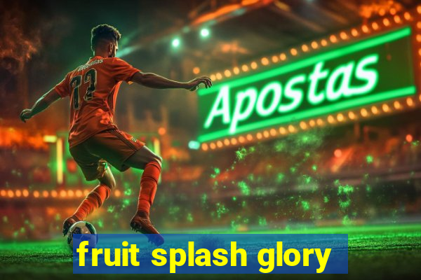 fruit splash glory