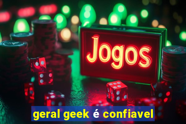 geral geek é confiavel