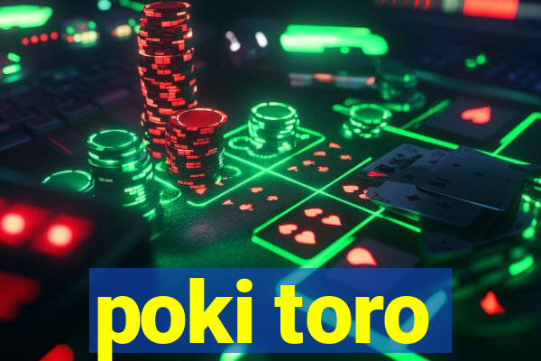 poki toro