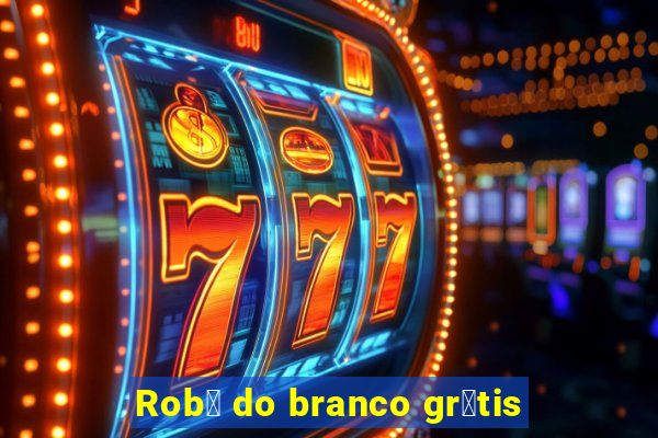 Rob么 do branco gr谩tis