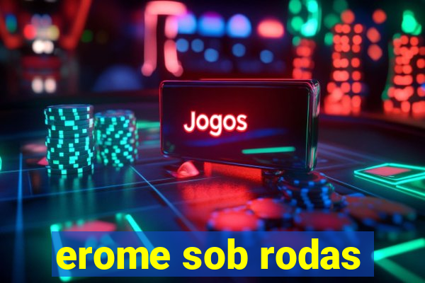 erome sob rodas