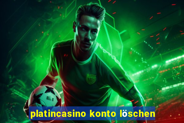 platincasino konto löschen