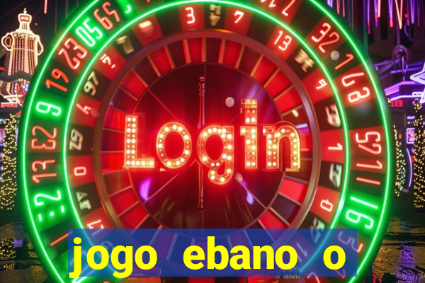 jogo ebano o regresso do rei