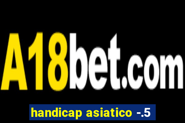 handicap asiatico -.5