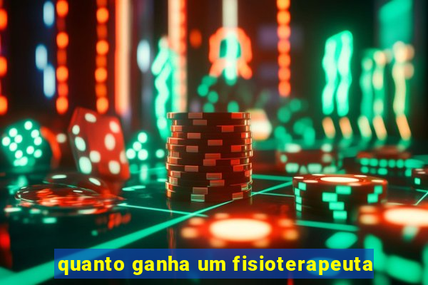 quanto ganha um fisioterapeuta