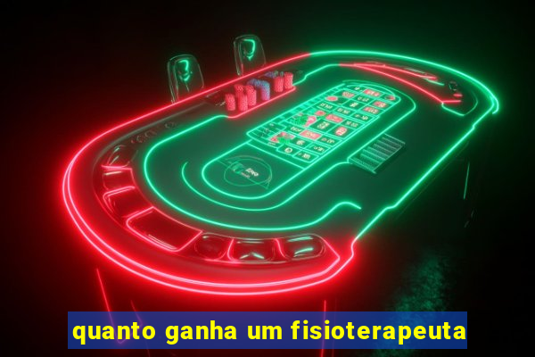 quanto ganha um fisioterapeuta