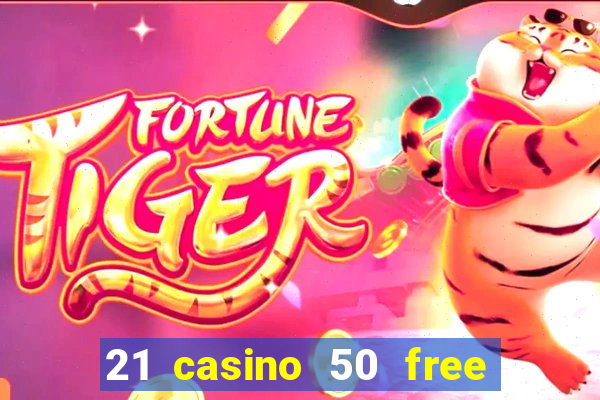 21 casino 50 free spins no deposit