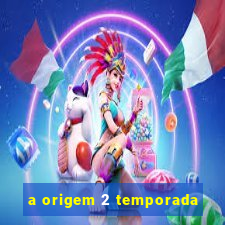 a origem 2 temporada