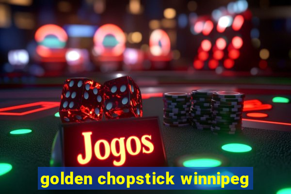 golden chopstick winnipeg