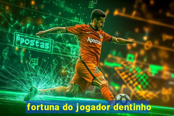 fortuna do jogador dentinho