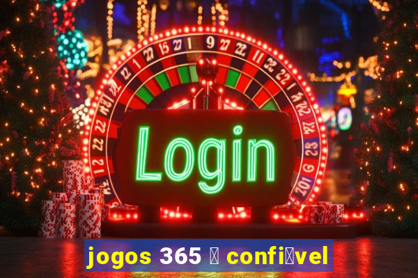 jogos 365 茅 confi谩vel