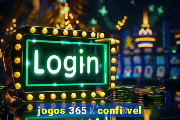 jogos 365 茅 confi谩vel