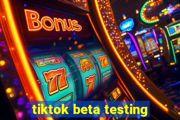 tiktok beta testing