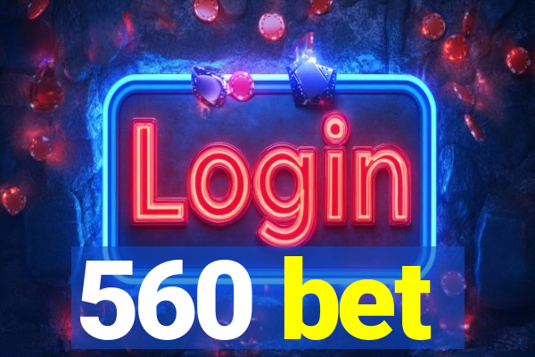 560 bet