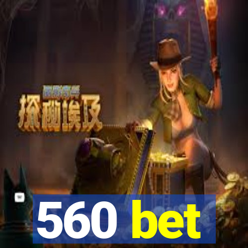 560 bet