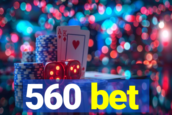 560 bet