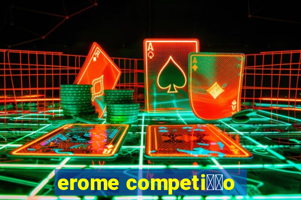 erome competi莽茫o