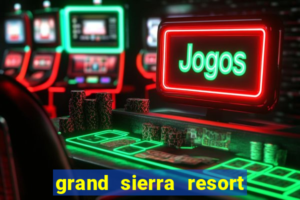 grand sierra resort casino reno nv