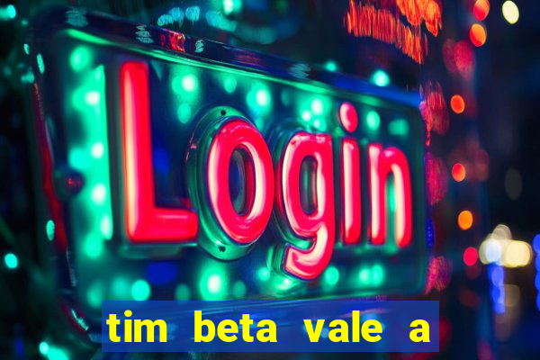 tim beta vale a pena 2024