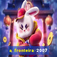 a fronteira 2007 filme completo download