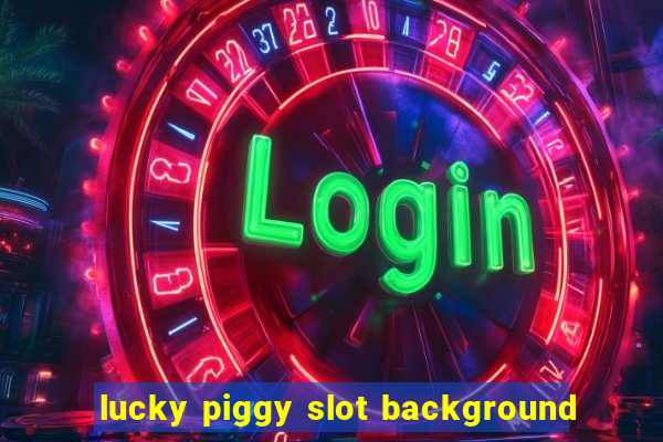 lucky piggy slot background