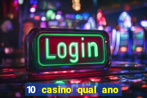 10 casino qual ano de lan?amento