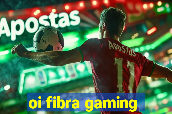 oi fibra gaming