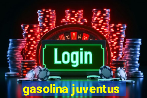 gasolina juventus