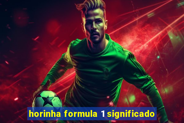 horinha formula 1 significado