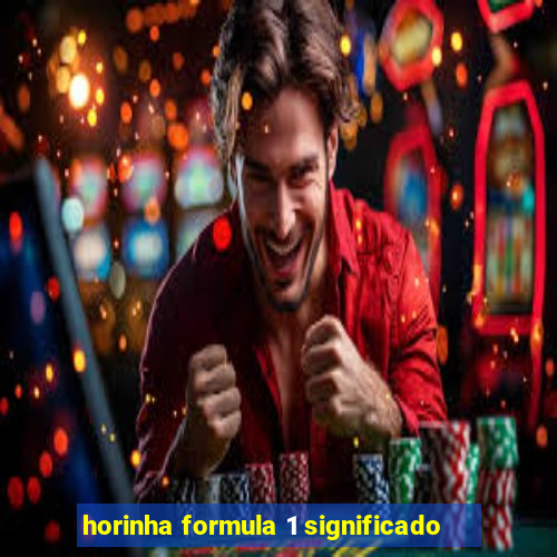 horinha formula 1 significado