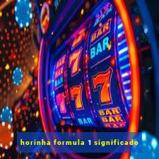 horinha formula 1 significado