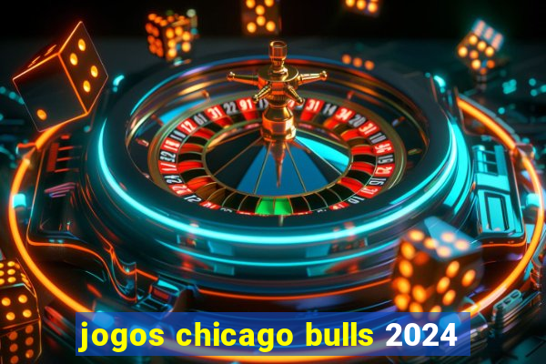 jogos chicago bulls 2024