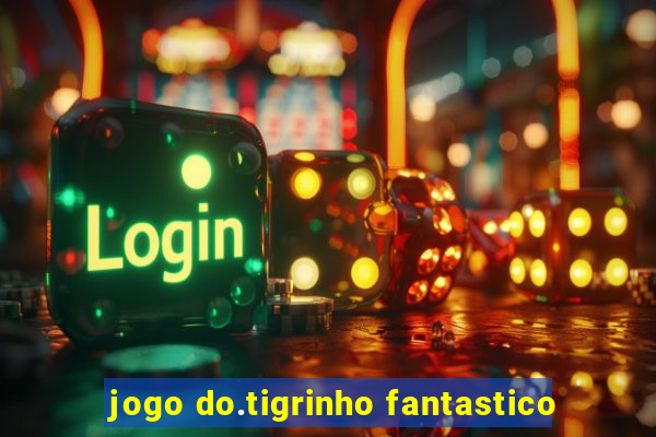 jogo do.tigrinho fantastico