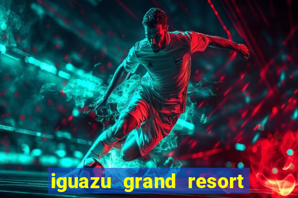 iguazu grand resort spa & casino argentina