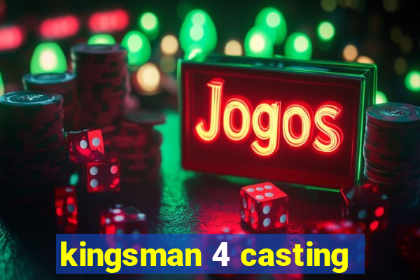 kingsman 4 casting