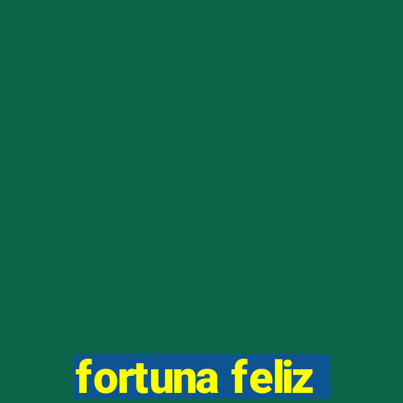 fortuna feliz