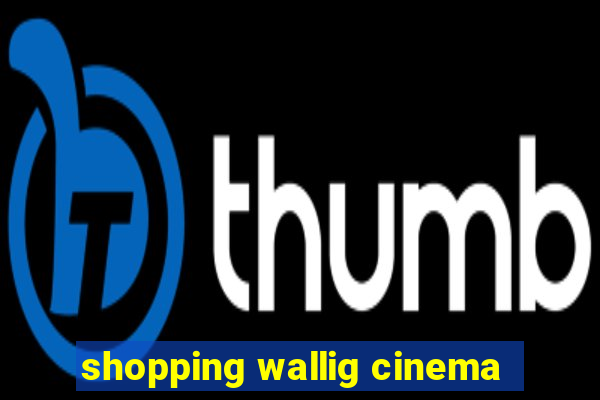 shopping wallig cinema