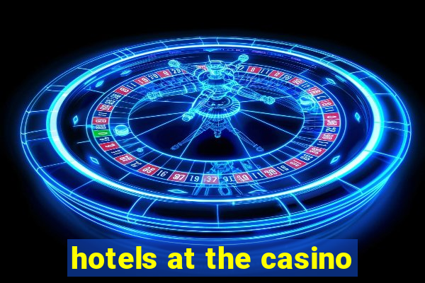 hotels at the casino