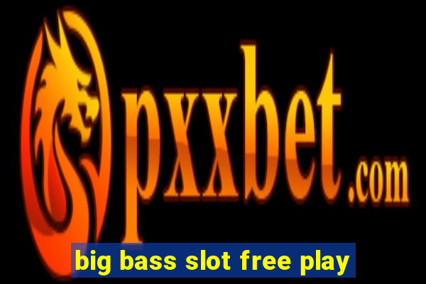 big bass slot free play