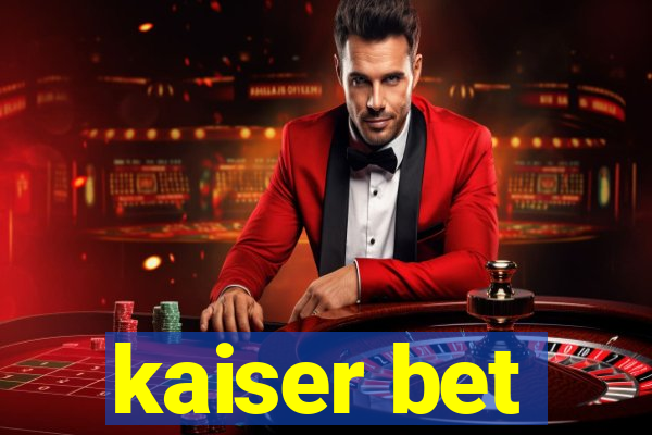 kaiser bet