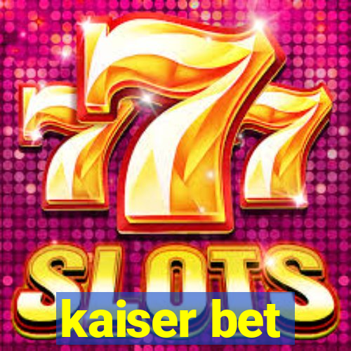 kaiser bet