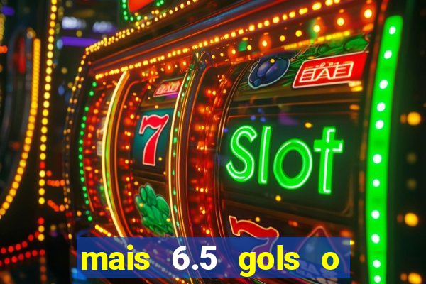 mais 6.5 gols o que significa