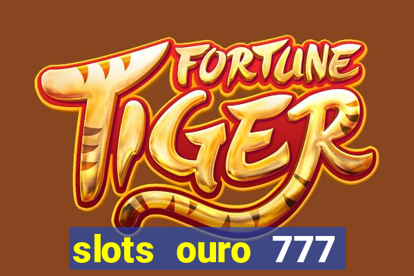 slots ouro 777 paga mesmo