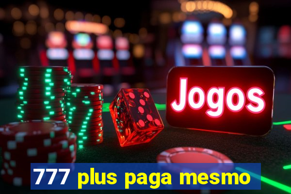 777 plus paga mesmo