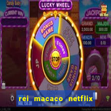 rei macaco netflix 3 temporada