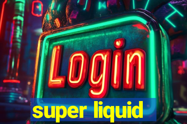 super liquid