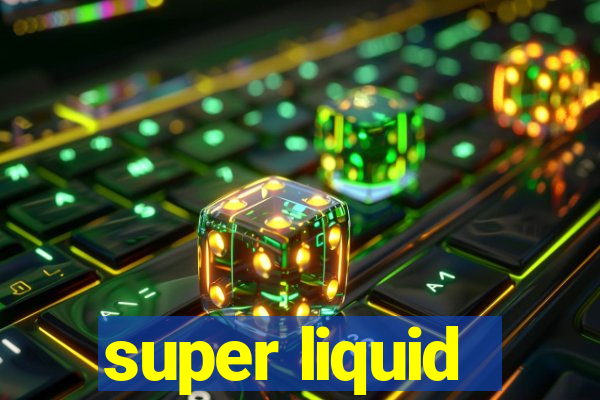 super liquid