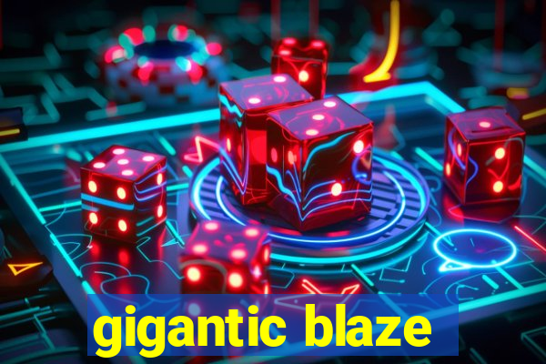 gigantic blaze